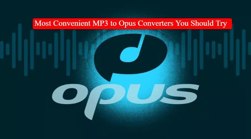 5 Most Convenient MP3 to Opus Converters You Should Try