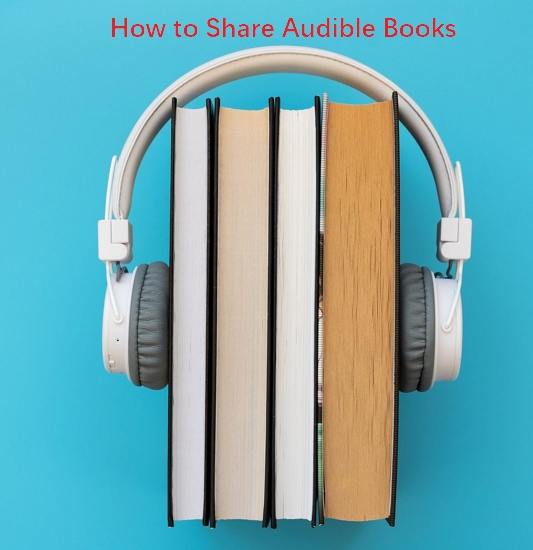 Les 5 meilleures façons de partager un livre Audible avec d'autres personnes