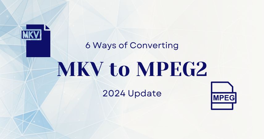 6 Ways of Converting MKV to MPEG2 in 2024