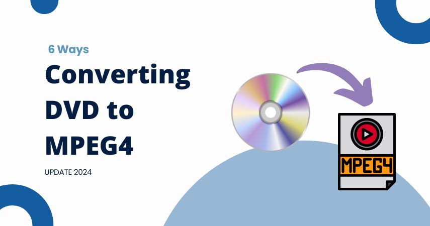 6 Ways of Converting DVD to MPEG4 in 2024