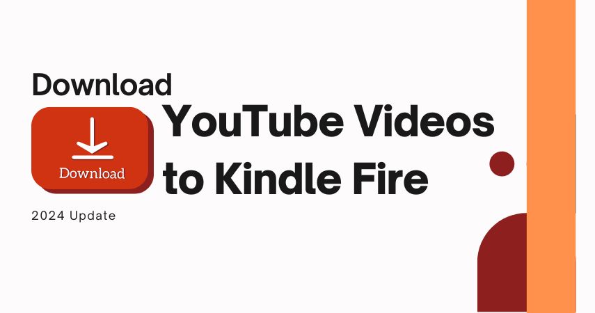 How to Download YouTube Videos to Kindle Fire in 5 Ways