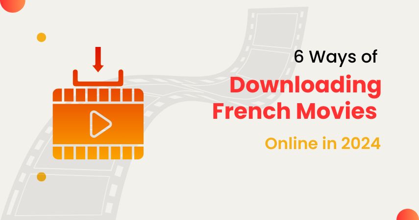 6 Ways of Downloading French Movies Online in 2024