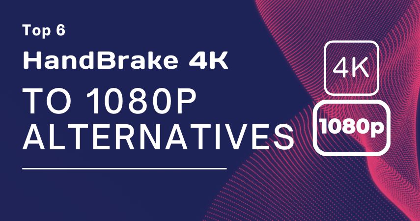 Top 5 HandBrake 4K to 1080P Alternatives in 2024