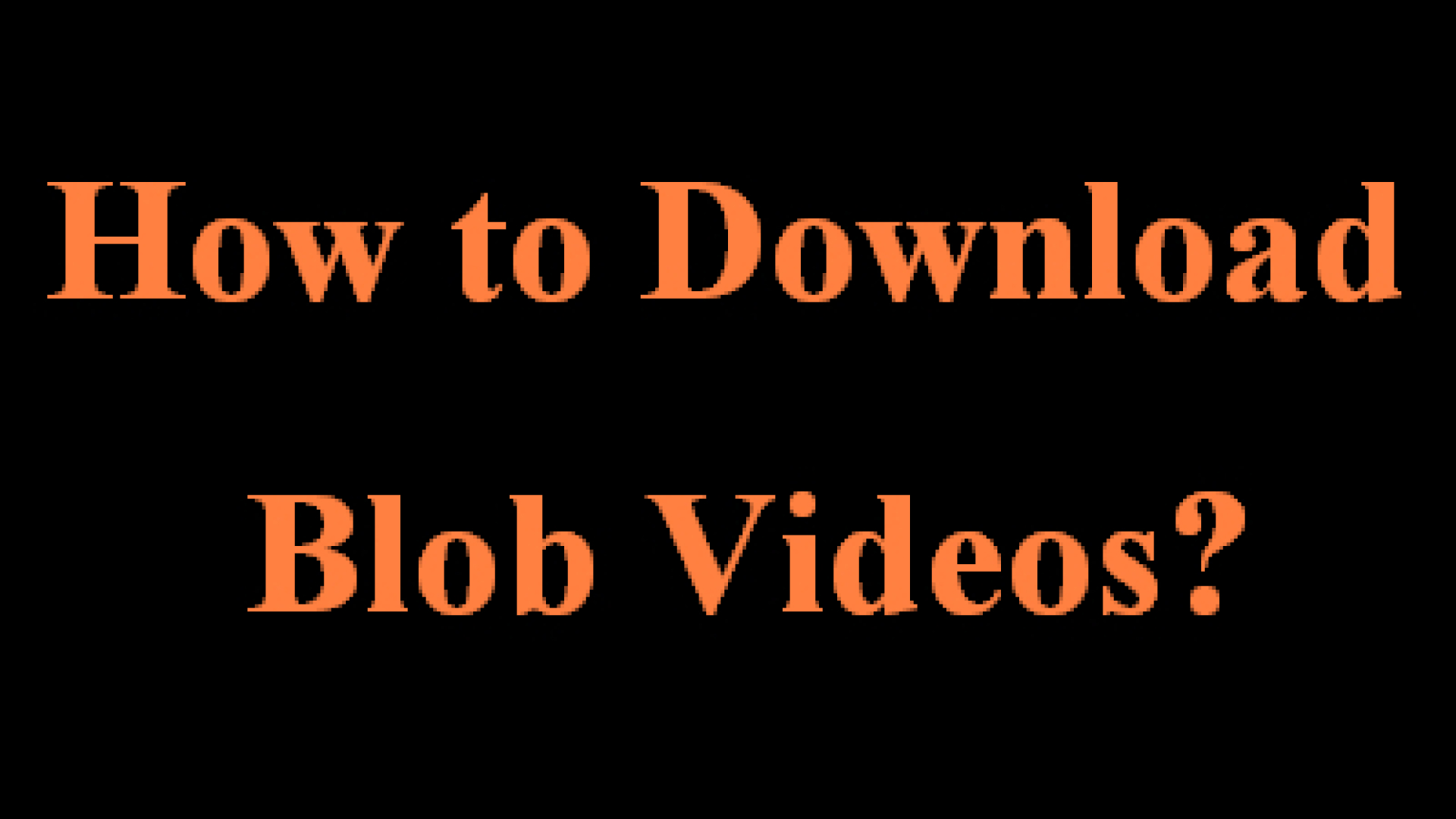 [Solved!] How to Download Blob Videos?