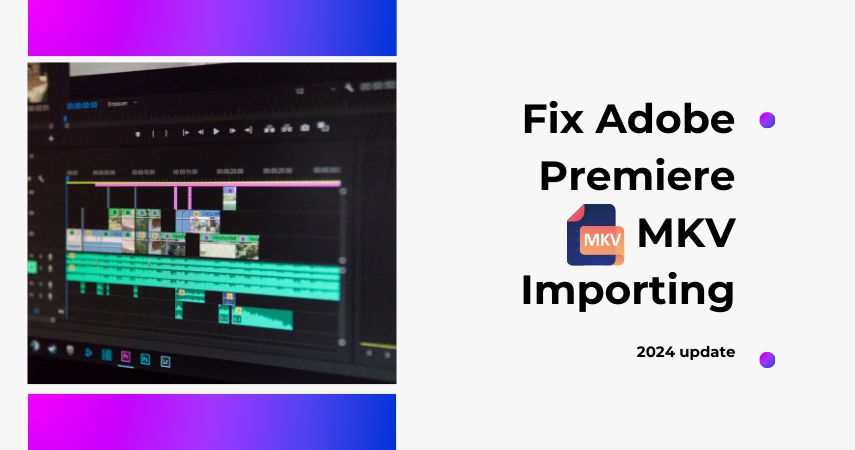 How to Fix Adobe Premiere MKV Importing in 2024