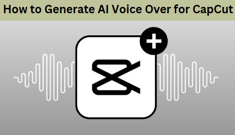 Generate AI Voice Over for CapCut: Create Engaging Voiceovers