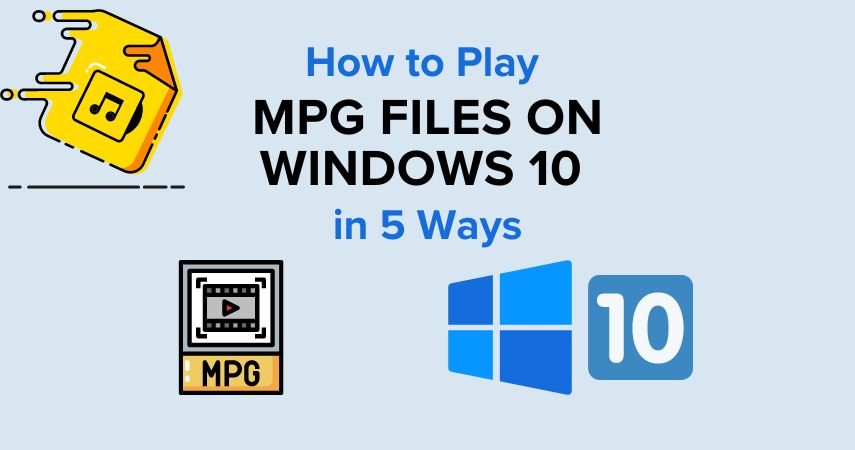 How to Play MPG Files on Windows 10 in 5 Ways