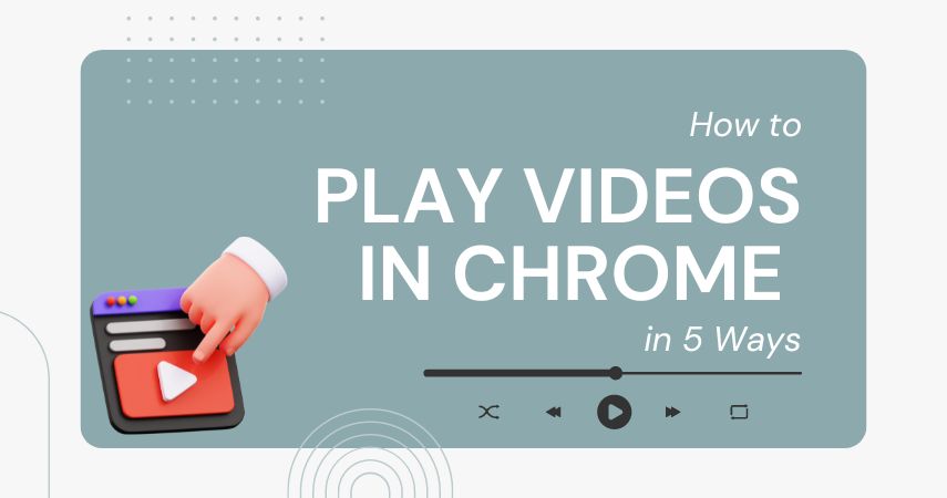 How to Play Videos in Chrome in 5 Ways