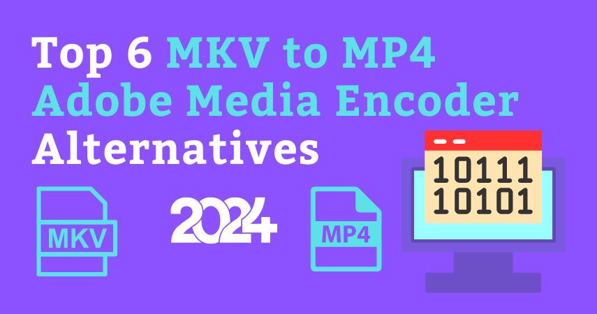 Top 6 MKV to MP4 Adobe Media Encoder Alternatives in 2024