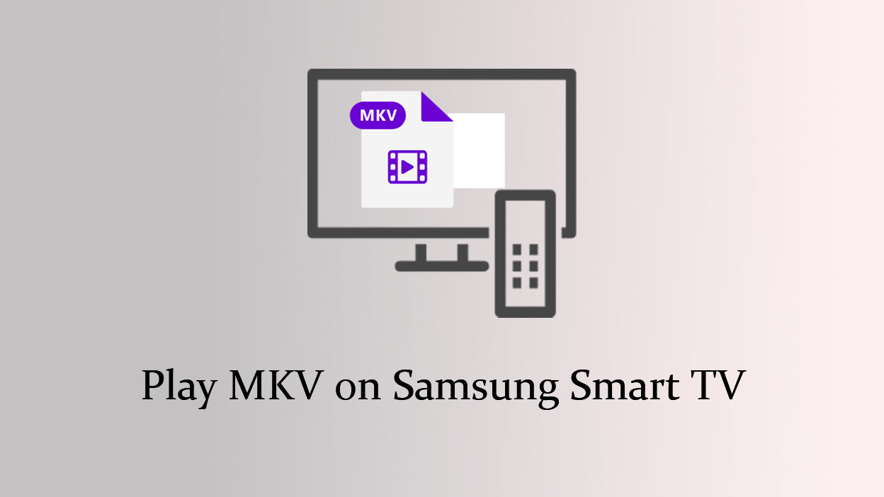 The Ultimate Tutorial to Play MKV Files on Samsung Smart TV