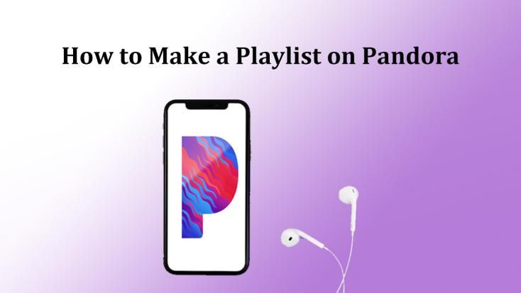 How to Make a Playlist on Pandora [Desktop & Mobile]