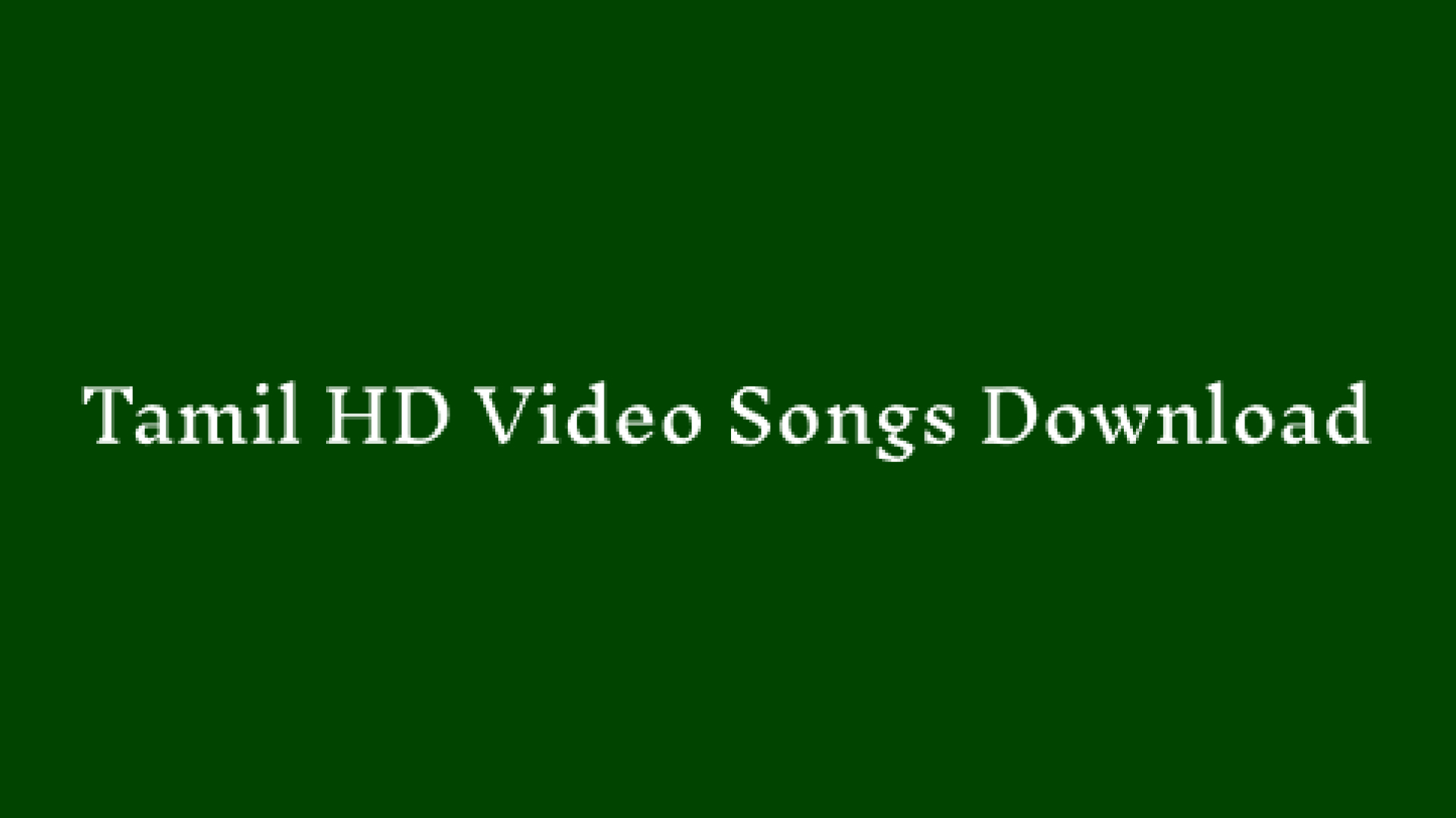 Tamil HD Video Songs Download: An Effective Way You Should Know