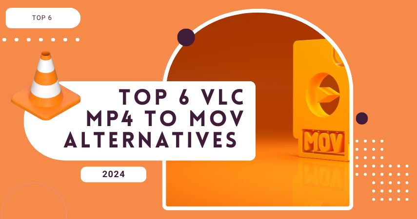 Top 6 VLC MP4 to MOV Alternatives in 2024