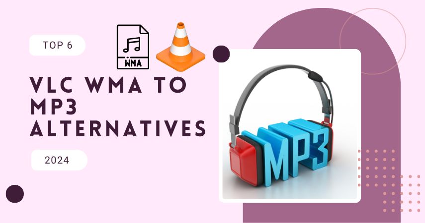 Top 6 VLC WMA to MP3 Alternatives in 2024