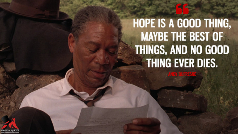 hope is a good thing, maybe the best of things, and no good thing ever dies