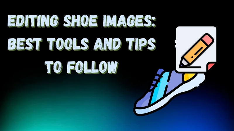 Edit Shoe Images Like a Pro: Top Tools and Tips for Stunning Results