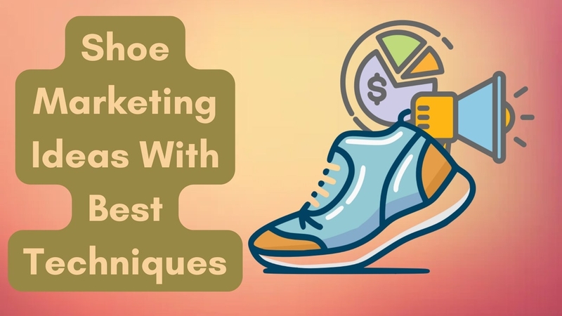 Shoe Marketing Ideas: Creative Strategies to Boost Your Sales and Brand Awareness