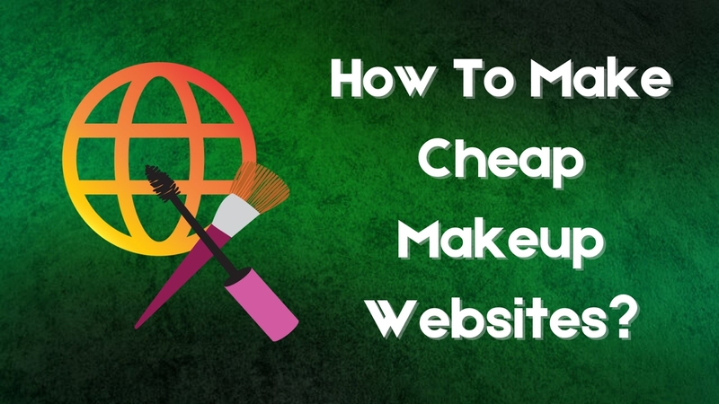 Cheap Makeup Websites: Best Places to Find Affordable Beauty Deals Online