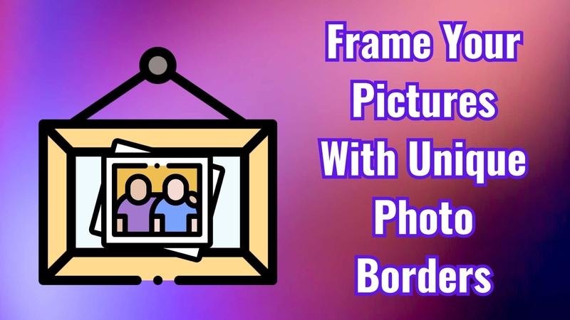 Photo Borders: Tools, Tips, and Creative Ideas to Frame Your Pictures