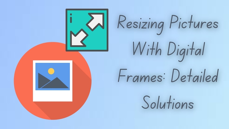 How to Resize Pics for Digital Picture Frame?