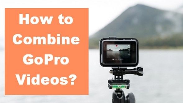 Why GoPro Splits Videos and How to Combine GoPro Videos